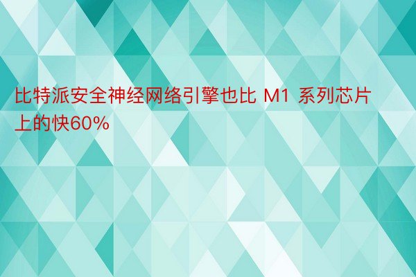 比特派安全神经网络引擎也比 M1 系列芯片上的快60%