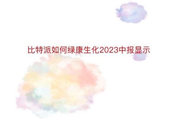 比特派如何绿康生化2023中报显示