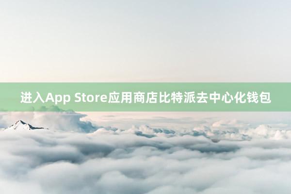 进入App Store应用商店比特派去中心化钱包