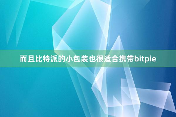 而且比特派的小包装也很适合携带bitpie