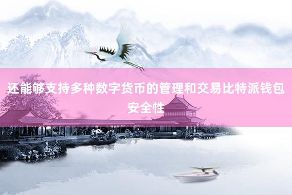 还能够支持多种数字货币的管理和交易比特派钱包安全性