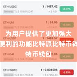 为用户提供了更加强大和便利的功能比特派比特币钱包